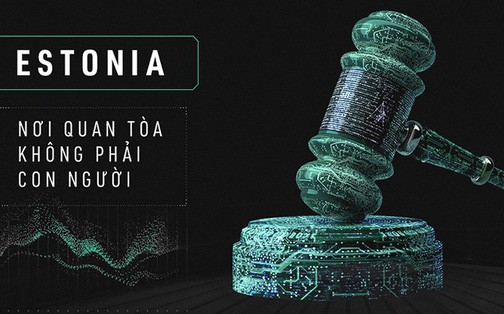 Chào mừng bạn đến với Estonia - nơi quan tòa không phải là con người