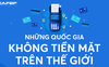 Những quốc gia không tiền mặt trên thế giới