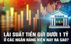 Lãi suất tiền gửi dưới 1 tỷ ở các ngân hàng hiện nay ra sao?