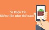 Miễn phí sử dụng, giảm giá quanh năm, thậm chí còn “lì xì” cho khách. Vậy, ví điện tử kiếm tiền như thế nào?