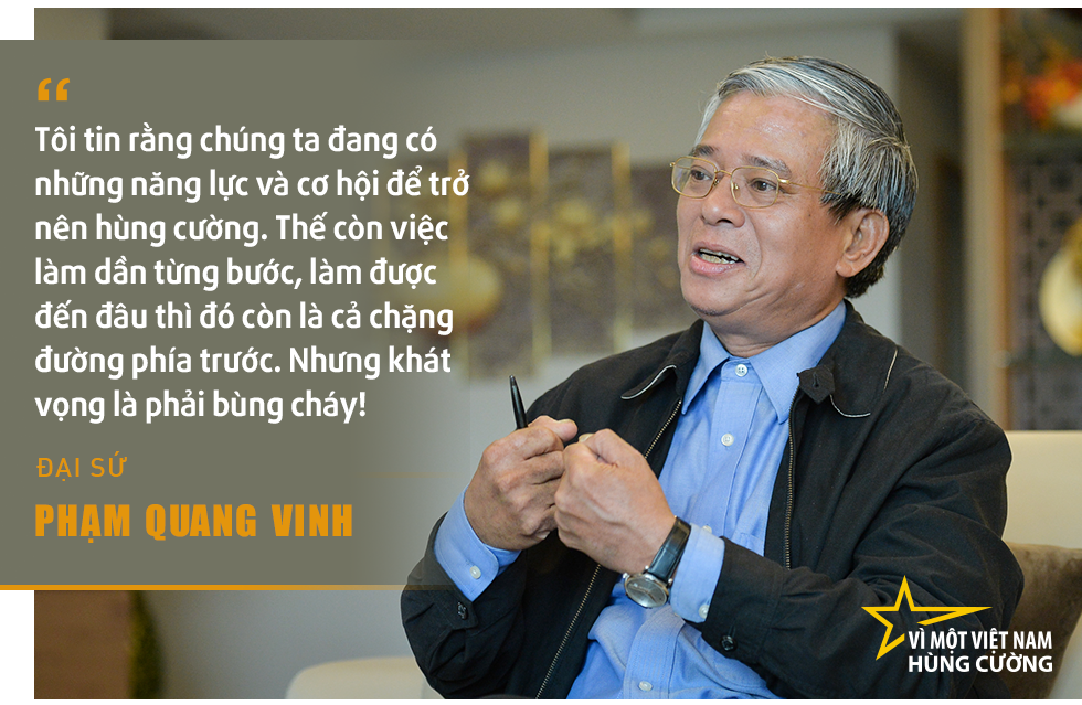 Đại sứ Phạm Quang Vinh:  Thái Lan, Malaysia... hay cả Singapore có lẽ đang thấy một Việt Nam vươn lên gần tới họ! - Ảnh 4.