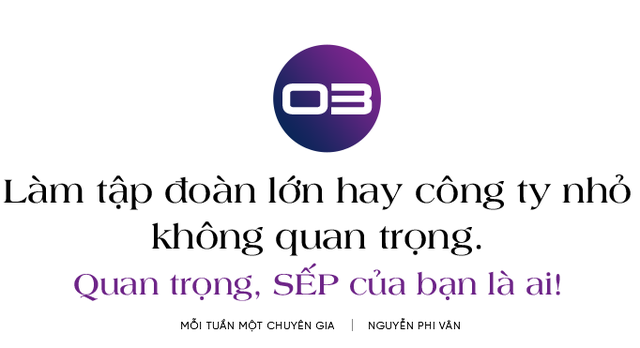 Chuyên gia nhượng quyền Nguyễn Phi Vân: Làm việc ở công ty nhỏ hay tập đoàn lớn không quan trọng, quan trọng sếp của bạn là ai! - Ảnh 7.