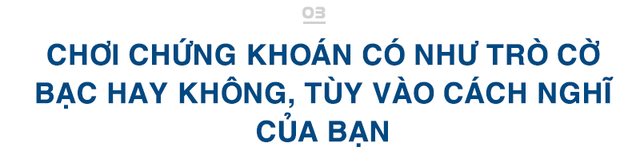 Trò chuyện với Trưởng phòng Tư vấn đầu tư Chứng khoán ở tuổi 23: Chơi chứng khoán có như trò cờ bạc hay không, tùy vào cách nghĩ của bạn! - Ảnh 4.