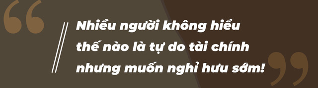 Chuyên gia tài chính cá nhân Nguyễn Minh Tuấn: Nhiều người không hiểu gì về tự do tài chính nhưng đã muốn nghỉ hưu sớm! - Ảnh 7.