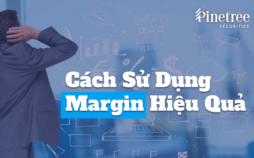 Làm thế nào để sử dụng margin hiệu quả trong đầu tư chứng khoán?