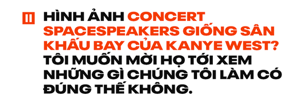 Đạo diễn Việt Tú: Nhiều người nói hình ảnh concert SpaceSpeakers giống sân khấu bay của Kanye West, tôi muốn mời họ tới xem có đúng thế không! - Ảnh 7.
