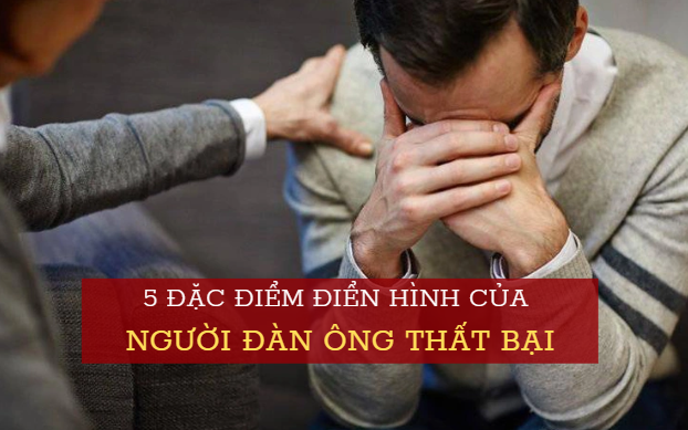 5 đặc điểm điển hình của người đàn ông thất bại, cố đến mấy cũng vô ích