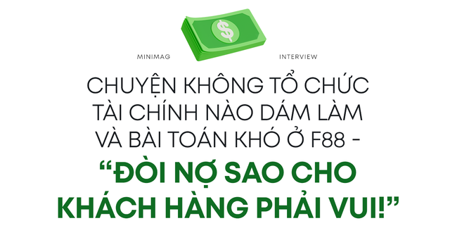  CEO Phùng Anh Tuấn kể về đề bài khó ở F88: “Tôi không cần biết các bạn ấy làm thế nào, nhưng đòi nợ thì khách hàng phải vui!”  - Ảnh 6.