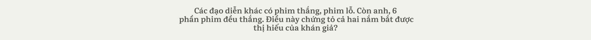 Làm phim để khán giả xem xong than tốn tiền, mất thời gian,ở nhà ngủ sướng hơn - vậy là chết rồi. - Ảnh 6.