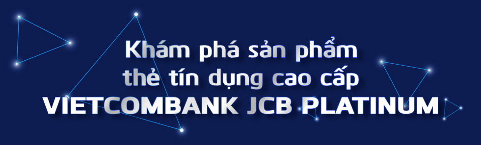 Nhận ngàn ưu đãi với thẻ tín dụng quốc tế Vietcombank JCB Platinum - Ảnh 4.