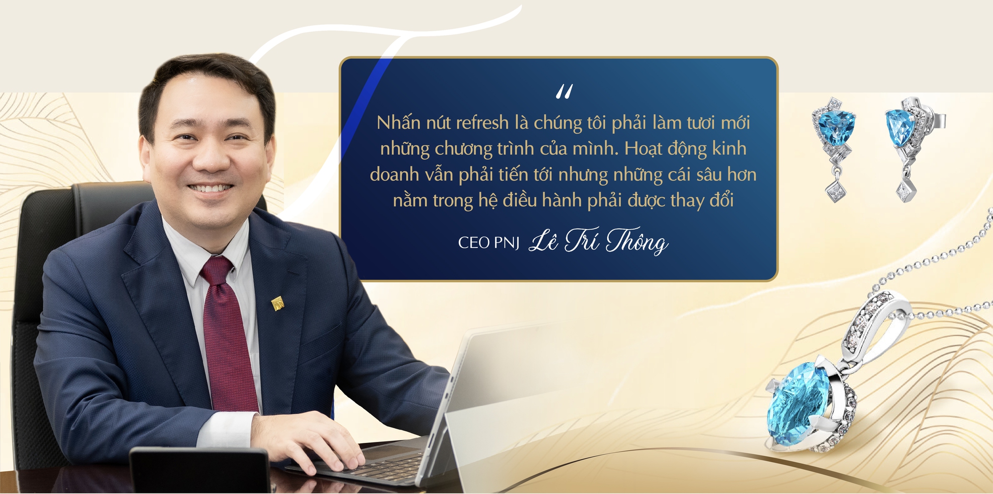 CEO Lê Trí Thông với hành trình tái tạo, khai phóng nội năng PNJ- Ảnh 3.