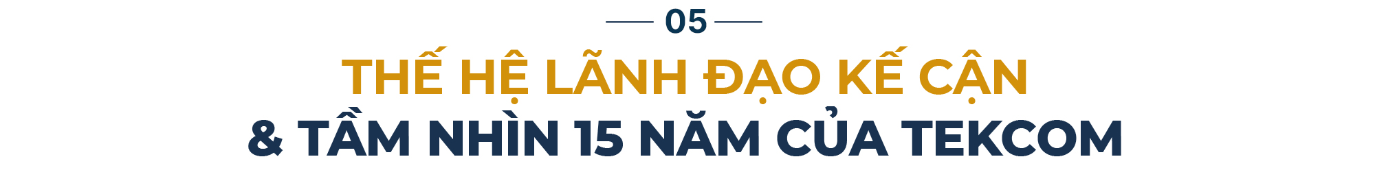 CEO TEKCOM sau 20 năm khởi nghiệp: “Lãnh đạo phải dám ra quyết định khó, ngay cả khi chưa đủ thông tin”- Ảnh 9. CEO TEKCOM sau 20 năm khởi nghiệp: “Lãnh đạo phải dám ra quyết định khó, ngay cả khi chưa đủ thông tin”- Ảnh 9.