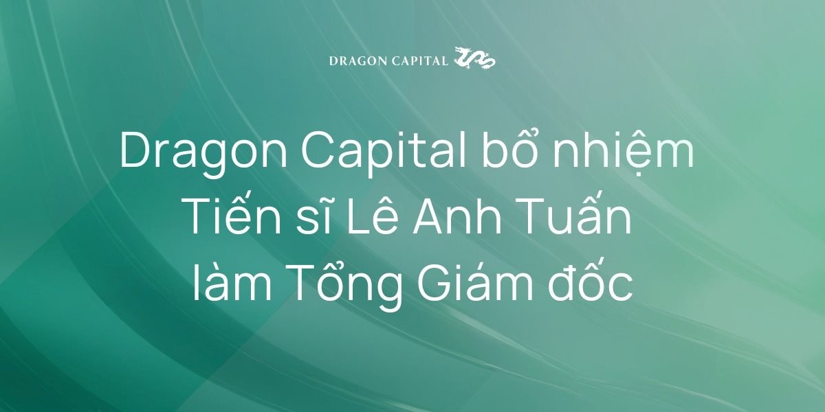 Quỹ Đầu tư Dragon Capital Việt Nam bổ nhiệm ông Lê Anh Tuấn làm Tổng Giám đốc- Ảnh 1.