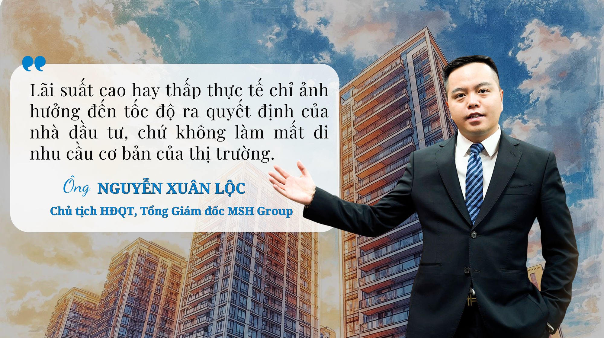Lãi suất bất động sản tăng, Chủ tịch MSH Group cho rằng nhu cầu nhà ở vẫn rất lớn, bối cảnh hiện nay khác 2023 - Ảnh 1.