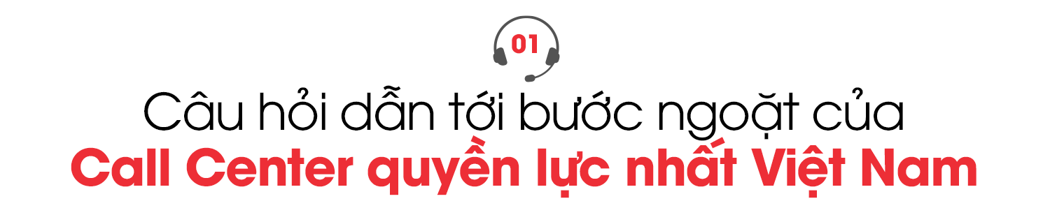 Cuộc lột xác của Call Center quyền lực nhất Việt Nam: Từ 'nghề nghe mắng' đến công ty dùng AI quản trị trải nghiệm khách hàng doanh thu nghìn tỷ- Ảnh 1.