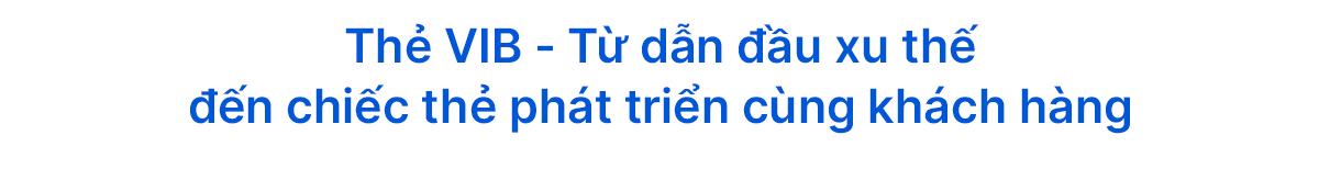 Thẻ VIB - Từ dẫn đầu xu thế đến chiếc thẻ phát triển cùng khách hàng - Ảnh 1. Thẻ VIB - Từ dẫn đầu xu thế đến chiếc thẻ phát triển cùng khách hàng - Ảnh 1.