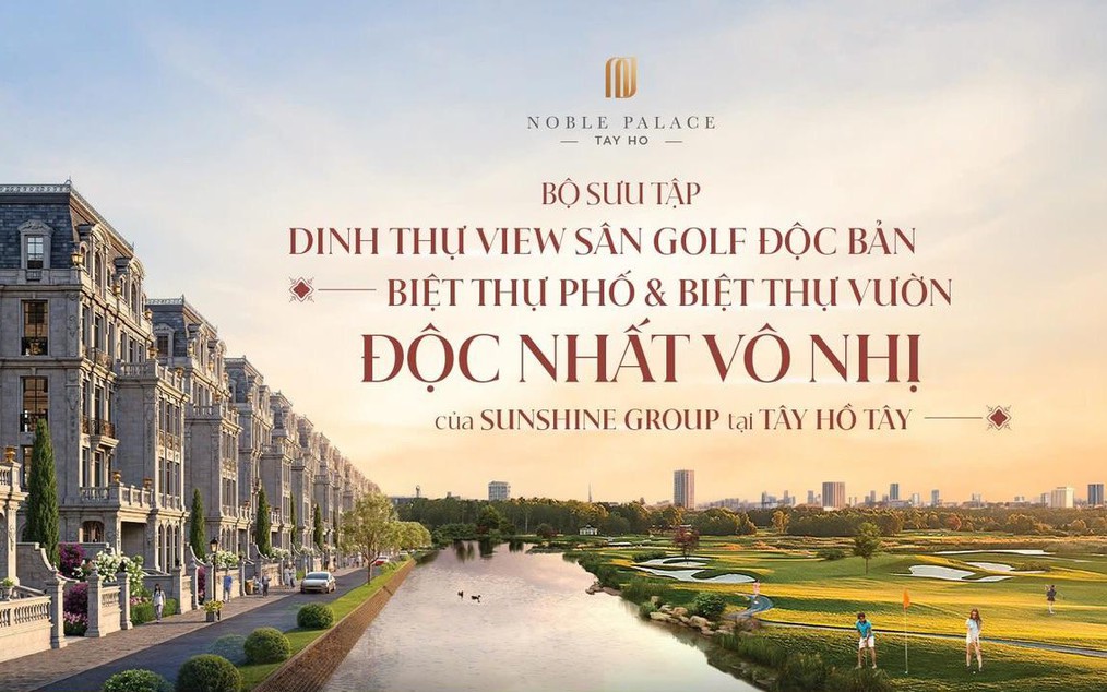 Noble Place Tay Ho - Phân khu The Golf Mansion - Bộ sưu tập dinh thự view sân golf độc bản, biệt thự phố & biệt thự vườn độc nhất vô nhị của Sunshine Group tại Tây Hồ Tây
