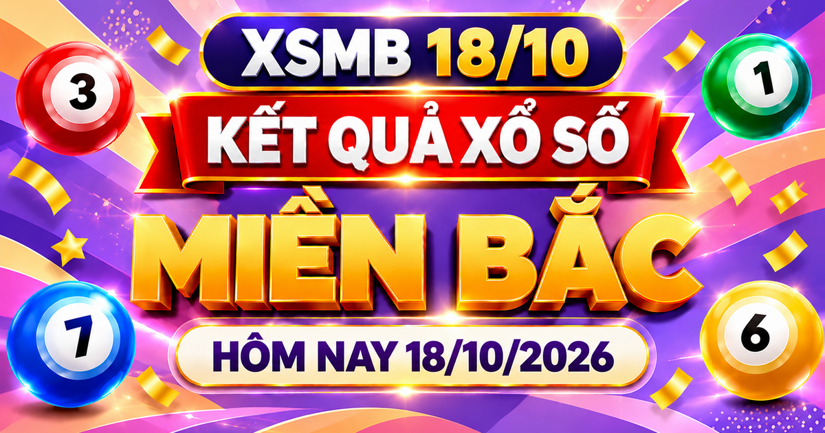 XSMB 18/10 - Kết quả xổ số miền Bắc hôm nay 18/10/2026