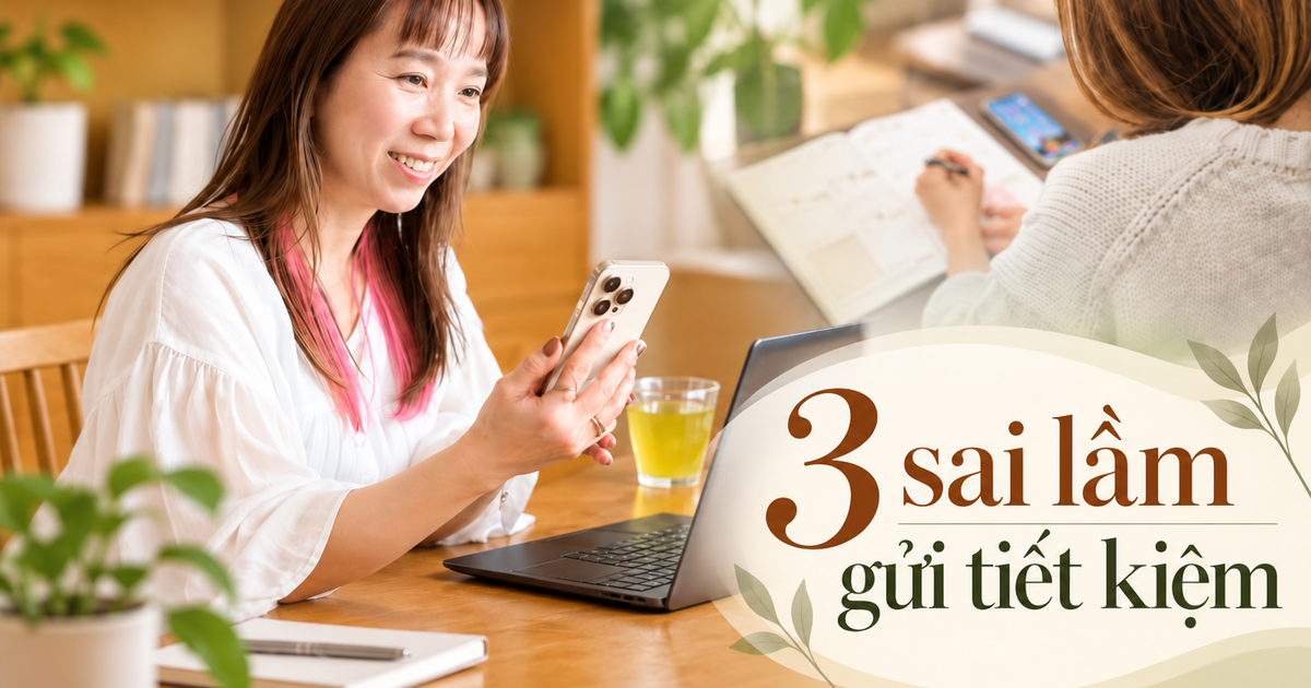 3 sai lầm khi gửi tiết kiệm nhiều người mắc mà không nhận ra mình đang mất tiền