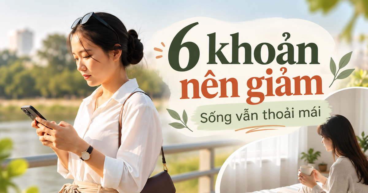 6 khoản càng cắt càng nhẹ ví mà cuộc sống gần như không thay đổi