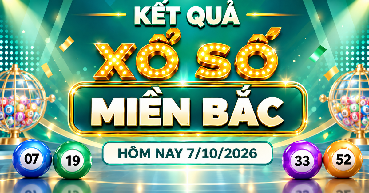 XSMB 7/10 - Kết quả xổ số miền Bắc hôm nay 7/10/2026 - XSMB ngày 7 tháng 10