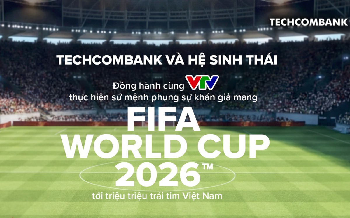 Techcombank và Hệ sinh thái đồng hành cùng VTV thực hiện sứ mệnh phụng sự khán giả, đưa FIFA World Cup 2026™ về Việt Nam