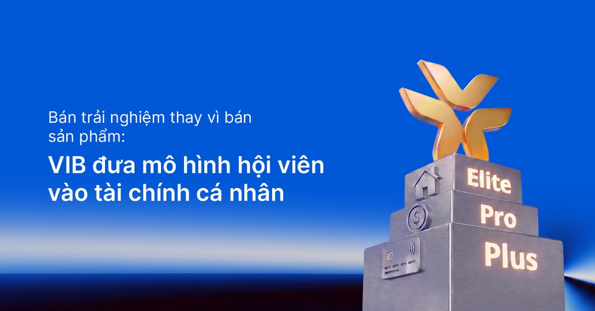 Bán trải nghiệm thay vì bán sản phẩm: VIB đưa mô hình hội viên vào tài chính cá nhân