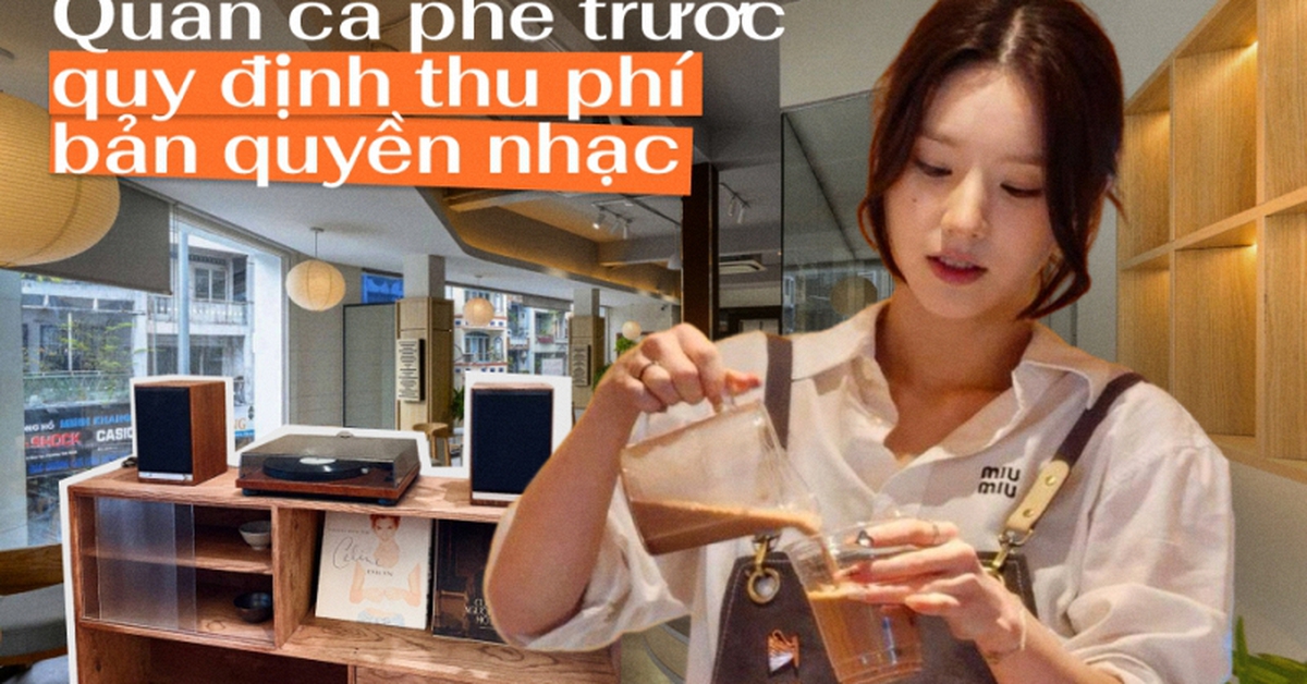 Từ 1/7, quán cà phê, nhà hàng phát nhạc phải trả thêm tiền bản quyền: Các ông bà chủ tại Hà Nội, TP.HCM nói gì?