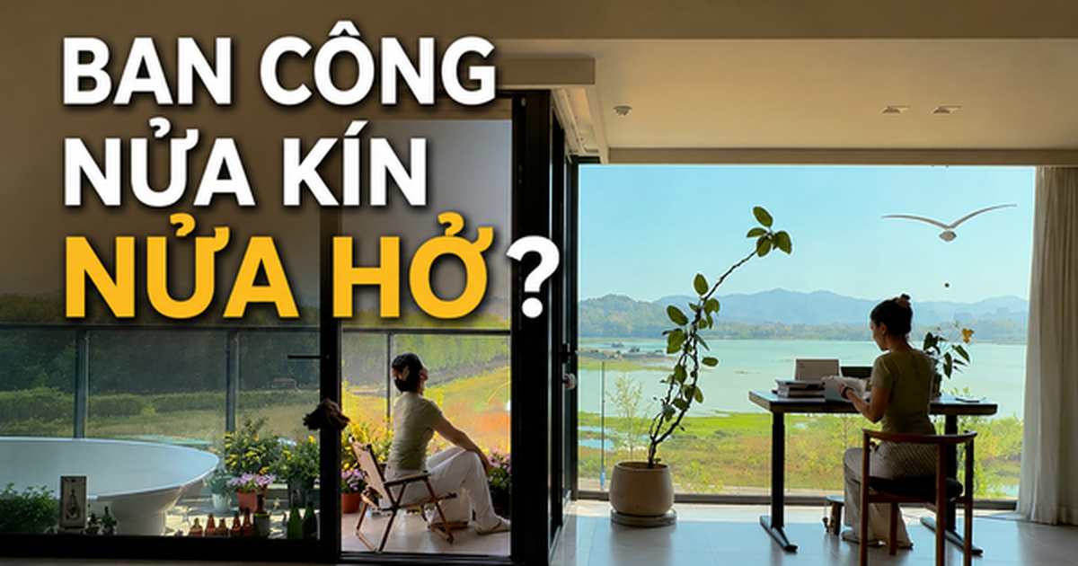 “Ban công nửa kín nửa hở”: Cách thiết kế đang khiến nhiều gia đình mê mẩn vì vừa đẹp vừa sống thoải mái hơn