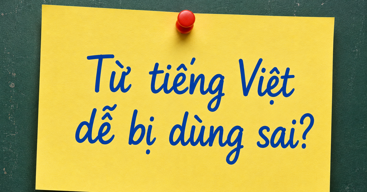 Đây là một trong những từ tiếng Việt bị dùng sai nhiều nhất