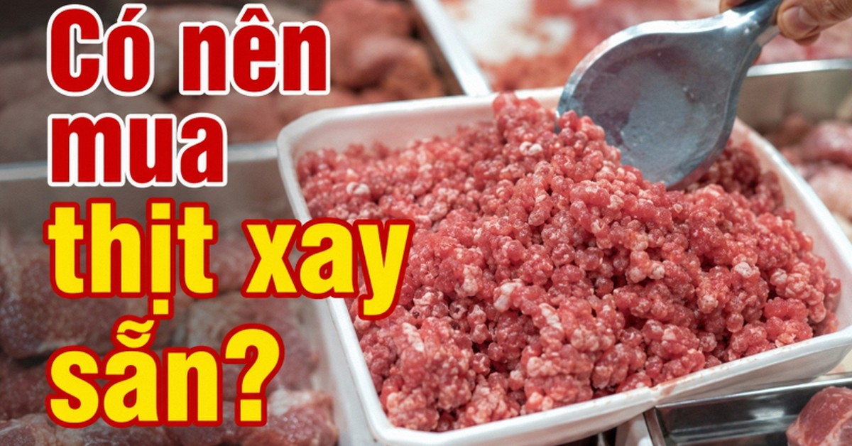 Có nên mua thịt xay sẵn không?