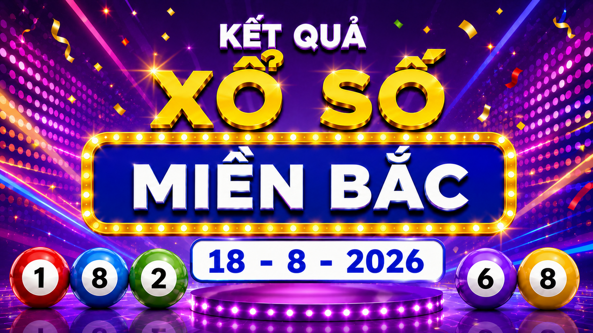 Kết quả xổ số miền Bắc hôm nay 18/8/2026 - XSMB 18/8