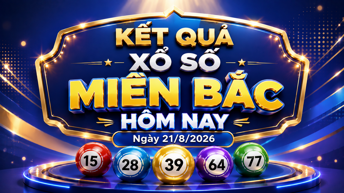XSMB 21/8 - Kết quả xổ số miền Bắc hôm nay thứ Sáu ngày 21/8/2026