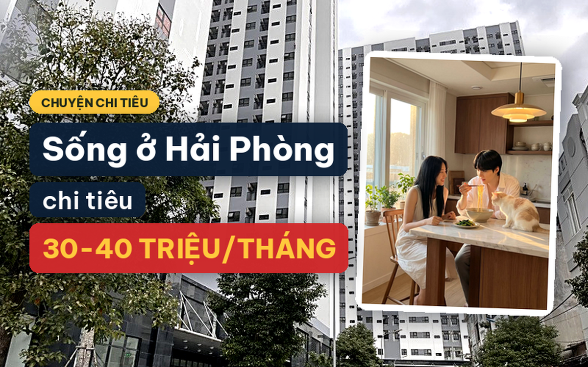 Vợ chồng trẻ ở Hải Phòng chi 30-40 triệu mỗi tháng: Tiêu nhiều chưa chắc đáng lo, đáng lo là sau đó còn lại bao nhiêu!?