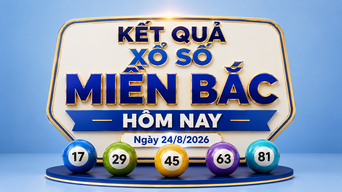 XSMB 24/8 - Kết quả xổ số miền Bắc hôm nay ngày 24/8/2026