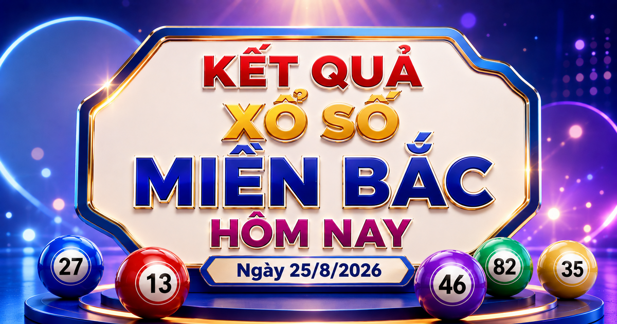 XSMB 25/8 - Kết quả xổ số miền Bắc hôm nay ngày 25/8/2026
