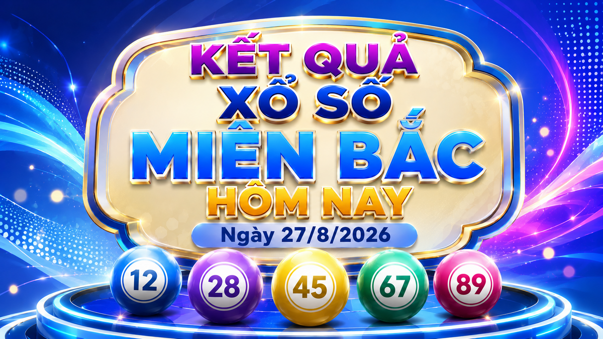 XSMB 27/08 - Xổ số miền Bắc hôm nay ngày 27/08/2026