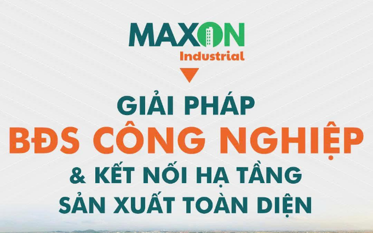 Maxon Industrial định hướng trở thành cầu nối xúc tiến đầu tư bất động sản công nghiệp