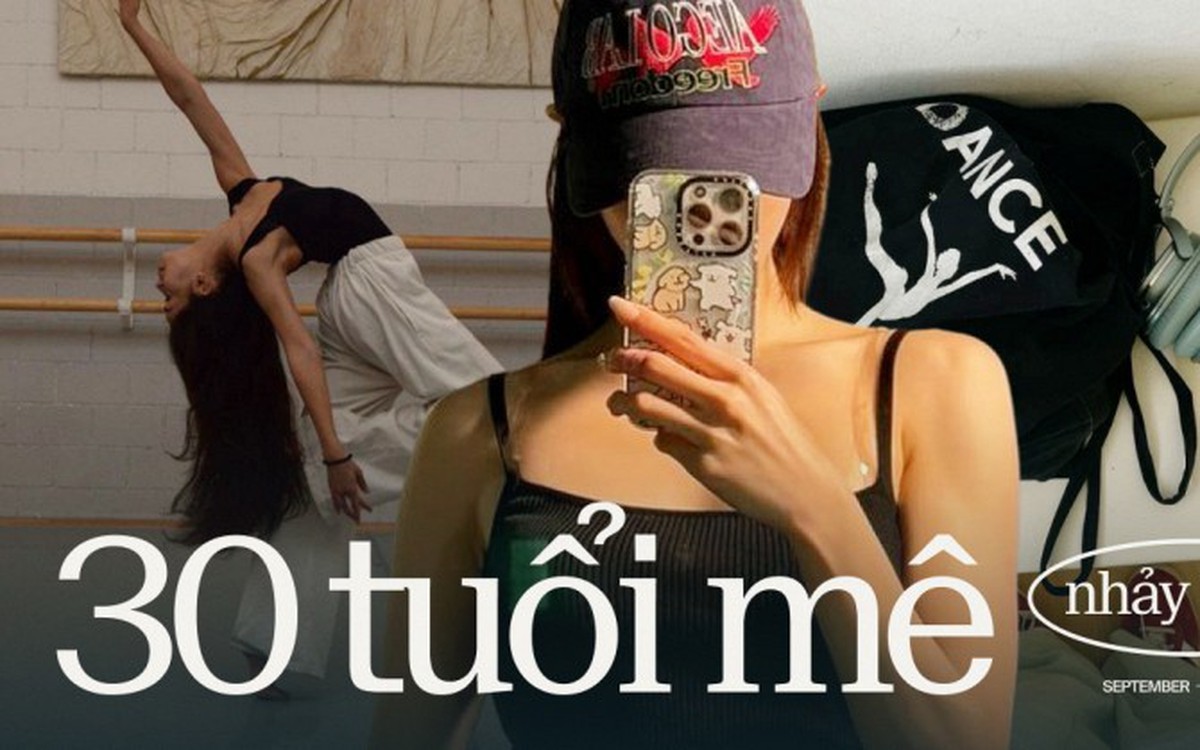 Sau 30 lại thấy mê học nhảy, học múa? Càng lớn càng thích những thứ ngày trước từng nghĩ “mình không làm được đâu”
