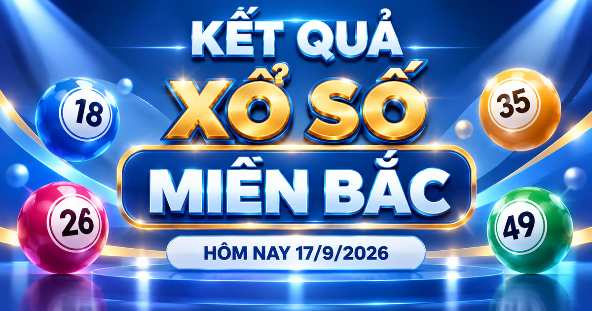 XSMB 17/9 - Kết quả xổ số miền Bắc hôm nay thứ Năm ngày 17/9/2026