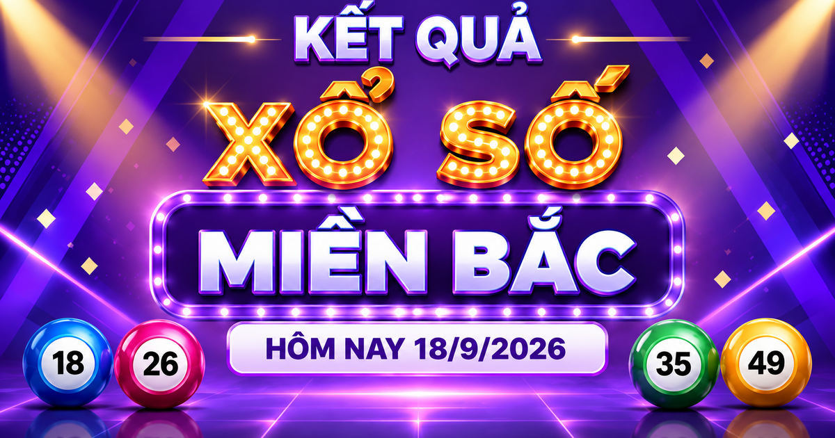 XSMB 18/9 - Kết quả xổ số miền Bắc hôm nay 18/9/2026 - XSMB ngày 18 tháng 9