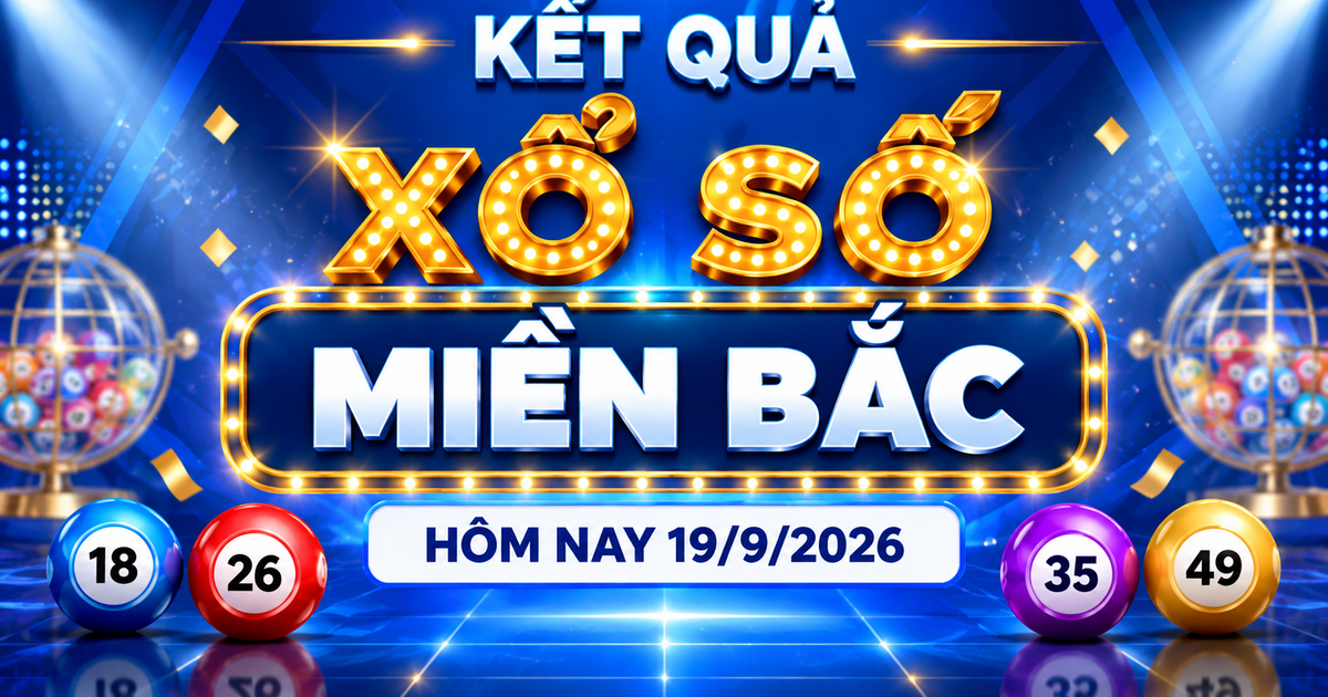 XSMB 19/9 - Kết quả xổ số miền Bắc hôm nay 19/9/2026 - XSMB ngày 19 tháng 9