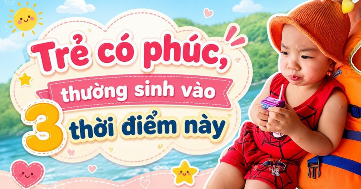 Trẻ có phúc, giấu không nổi: Bé sinh vào 3 thời điểm này có thể thực sự mang số “sướng từ trong trứng”