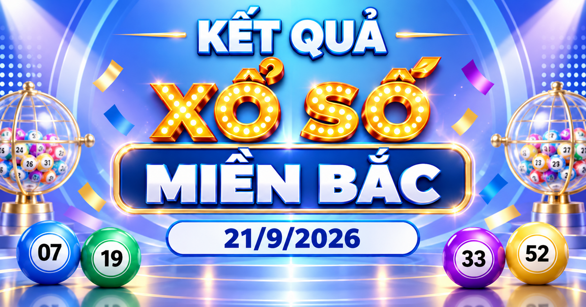 XSMB 21/9 - Kết quả xổ số miền Bắc hôm nay 21/9/2026 - XSMB ngày 21 tháng 9