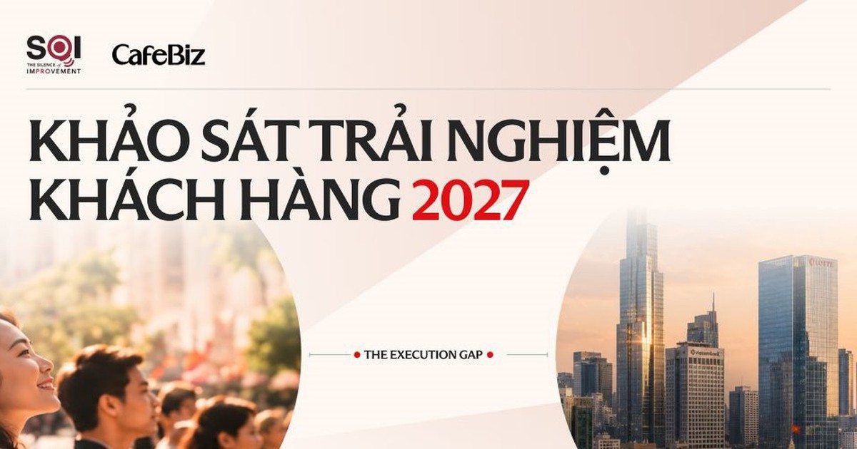 CafeBiz cùng SOI.Pro thực hiện Báo cáo Trải nghiệm khách hàng Việt Nam 2027: Doanh nghiệp nghĩ gì, khách hàng thực sự muốn gì?