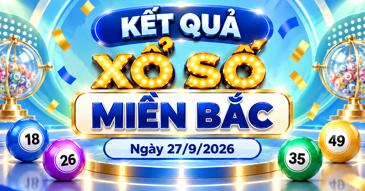 XSMB 27/9 - Kết quả xổ số miền Bắc hôm nay 27/9/2026 - XSMB ngày 27 tháng 9