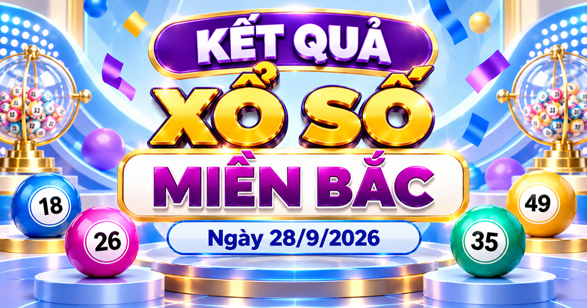 XSMB 28/9 - Kết quả xổ số miền Bắc hôm nay 28/9/2026 - XSMB ngày 28 tháng 9