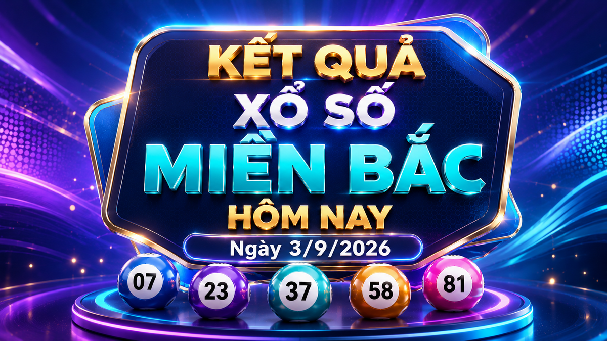 XSMB 3/9 - Kết quả xổ số miền Bắc hôm nay ngày 3/9/2026