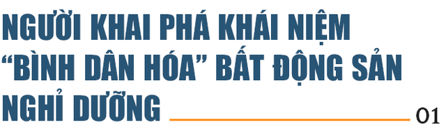 Chủ tịch HĐQT Nam Group Lê Minh Trí: “Bất động sản nghỉ dưỡng không chỉ dành cho người giàu” - Ảnh 2.