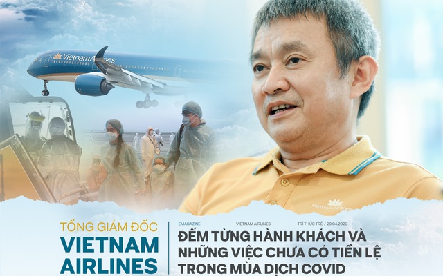 Tổng giám đốc Vietnam Airlines: Đếm từng hành khách và những việc chưa có tiền lệ trong mùa Covid-19 Tổng giám đốc Vietnam Airlines: Đếm từng hành khách và những việc chưa có tiền lệ trong mùa Covid-19